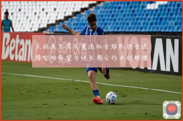 文班表示若有重选机会球队仍会选择哈珀希望与他长期合作共创辉煌