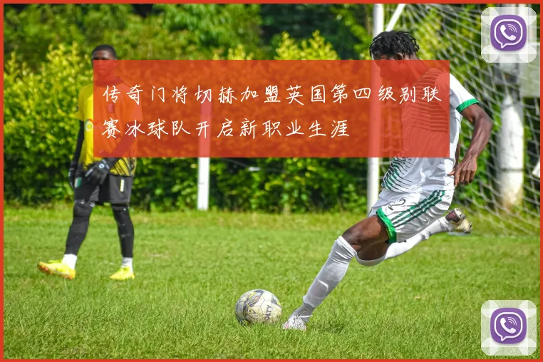 传奇门将切赫加盟英国第四级别联赛冰球队开启新职业生涯