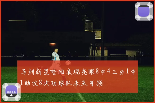 马刺新星哈珀表现亮眼8中4三分1中1助攻8次助球队未来可期