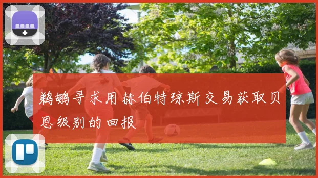 鹈鹕寻求用赫伯特琼斯交易获取贝恩级别的回报