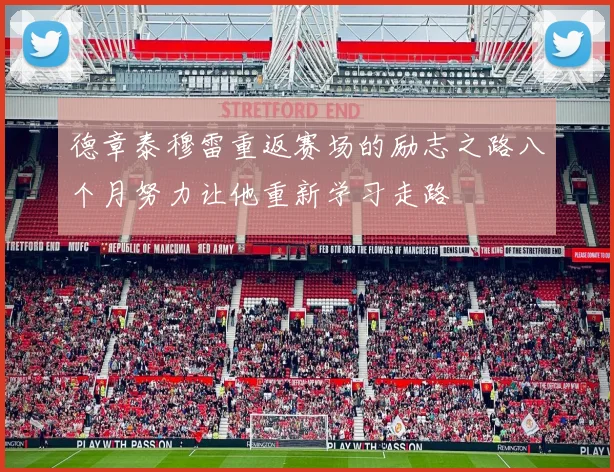 德章泰穆雷重返赛场的励志之路八个月努力让他重新学习走路