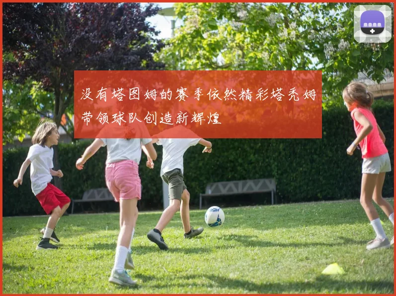 没有塔图姆的赛季依然精彩塔秃姆带领球队创造新辉煌