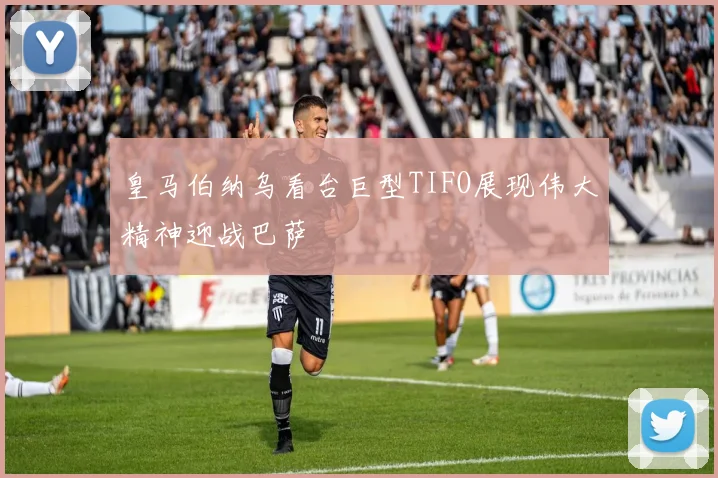 皇马伯纳乌看台巨型TIFO展现伟大精神迎战巴萨